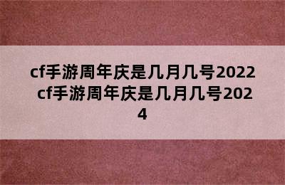 cf手游周年庆是几月几号2022 cf手游周年庆是几月几号2024